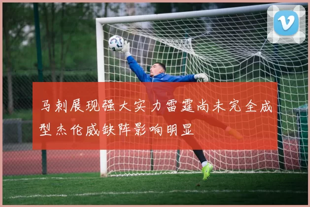 马刺展现强大实力雷霆尚未完全成型杰伦威缺阵影响明显